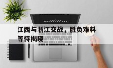 开运体育官网江西与浙江交战，胜负难料等待揭晓