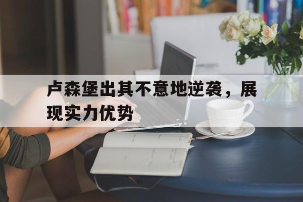 卢森堡出其不意地逆袭，展现实力优势